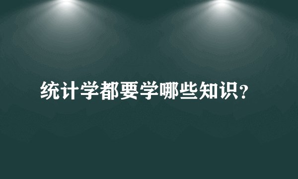 统计学都要学哪些知识？