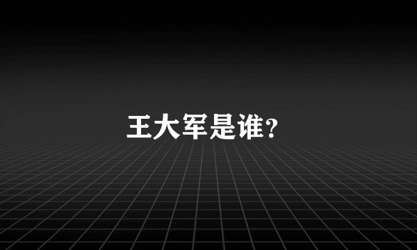 王大军是谁？