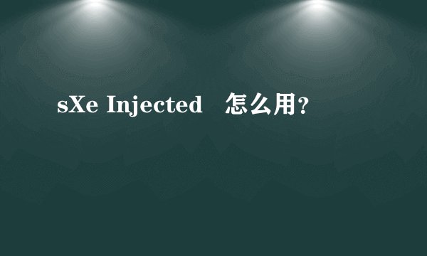 sXe Injected   怎么用？