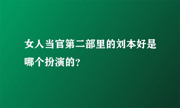 女人当官第二部里的刘本好是哪个扮演的？