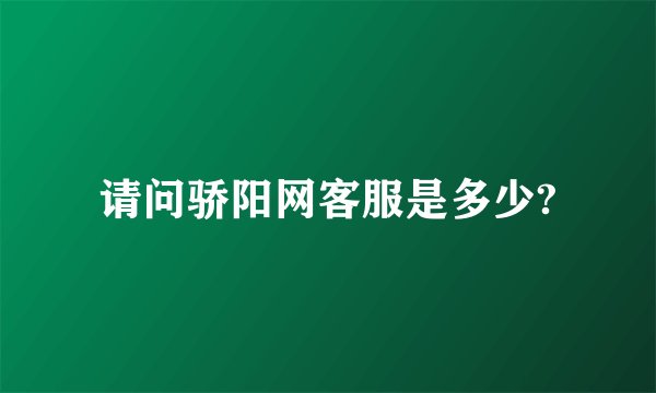请问骄阳网客服是多少?