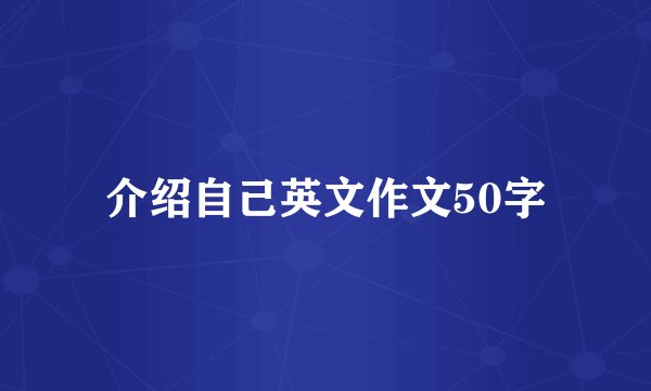 介绍自己英文作文50字