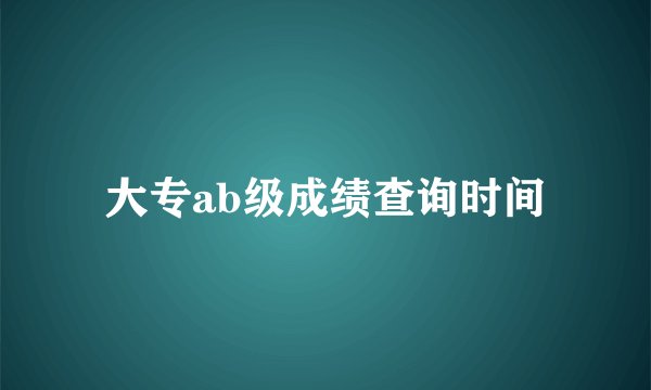 大专ab级成绩查询时间
