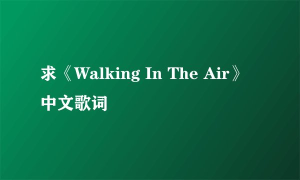 求《Walking In The Air》中文歌词
