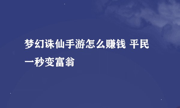 梦幻诛仙手游怎么赚钱 平民一秒变富翁