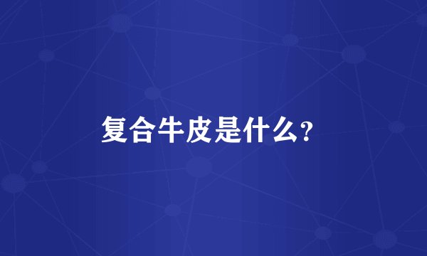 复合牛皮是什么？