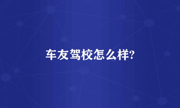 车友驾校怎么样?