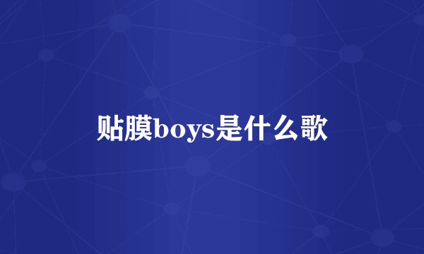 贴膜boys是什么歌