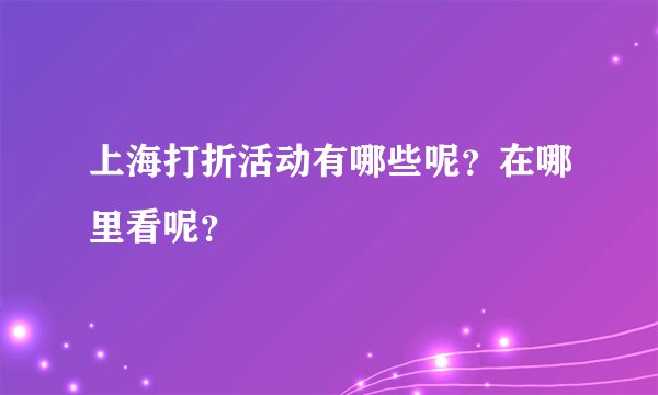 上海打折活动有哪些呢？在哪里看呢？