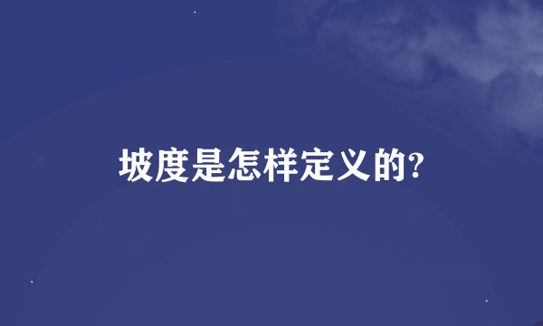坡度是怎样定义的?