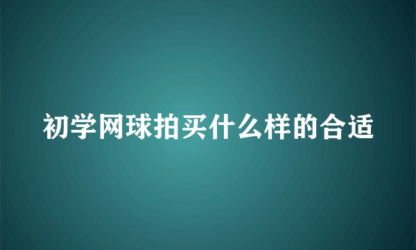 初学网球拍买什么样的合适