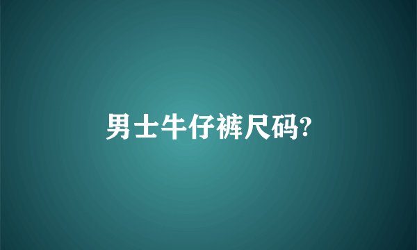 男士牛仔裤尺码?