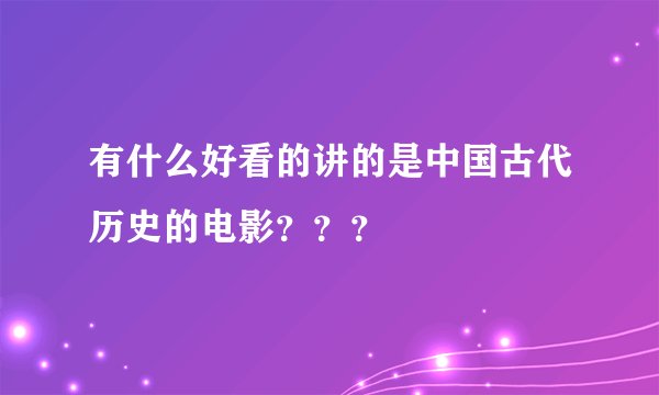 有什么好看的讲的是中国古代历史的电影？？？
