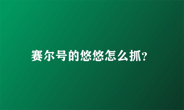 赛尔号的悠悠怎么抓？