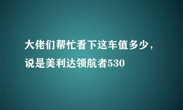 大佬们帮忙看下这车值多少，说是美利达领航者530