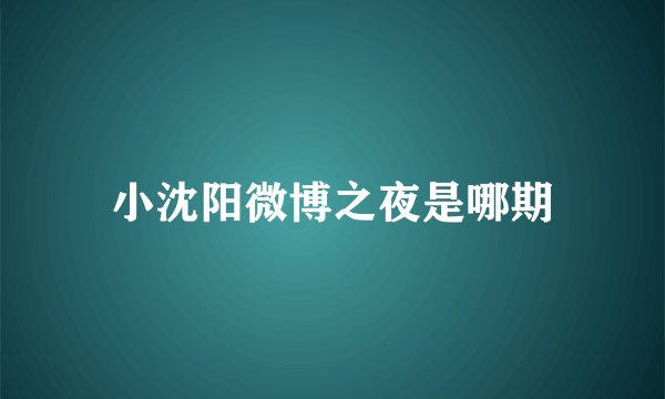 小沈阳微博之夜是哪期