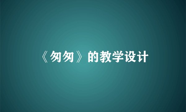 《匆匆》的教学设计
