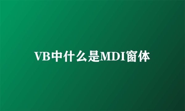 VB中什么是MDI窗体