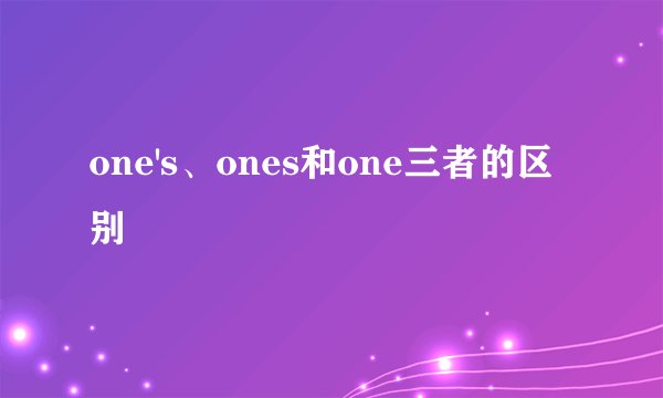 one's、ones和one三者的区别