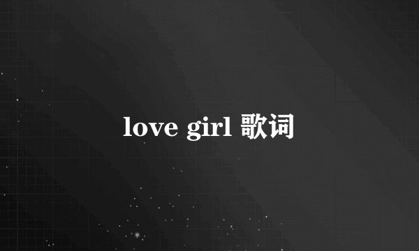 love girl 歌词