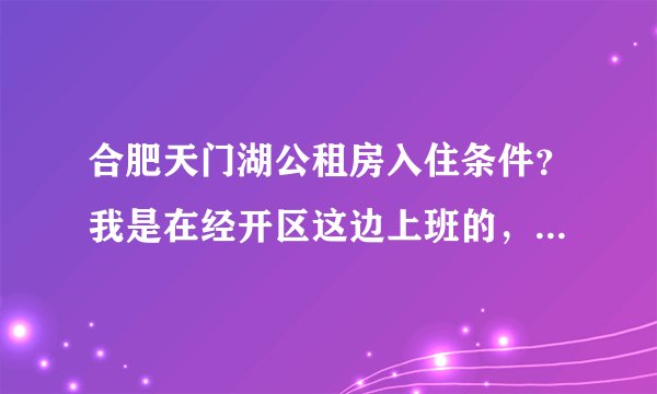 合肥天门湖公租房入住条件？我是在经开区这边上班的，现在在外面租房子，