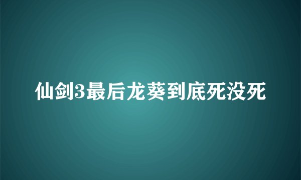 仙剑3最后龙葵到底死没死