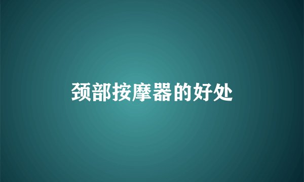 颈部按摩器的好处