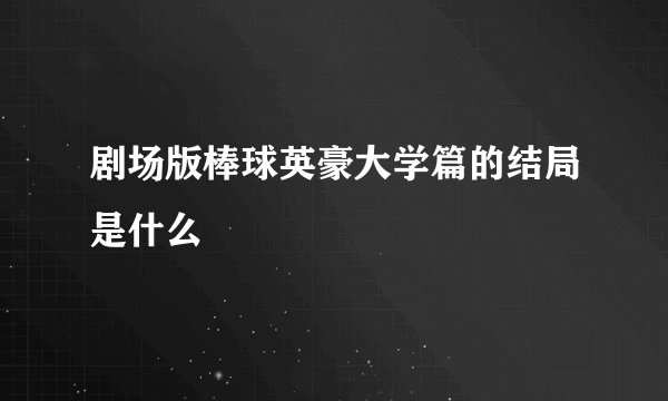 剧场版棒球英豪大学篇的结局是什么