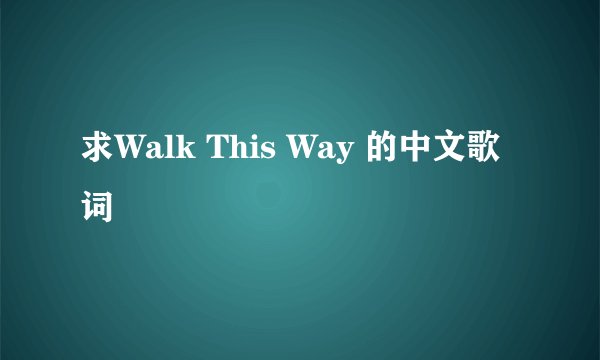 求Walk This Way 的中文歌词