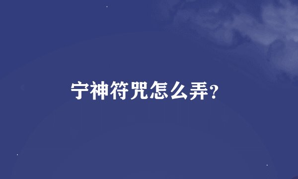 宁神符咒怎么弄？