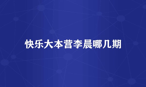 快乐大本营李晨哪几期