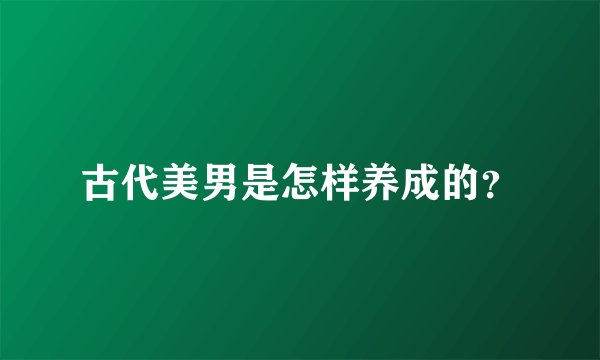 古代美男是怎样养成的？