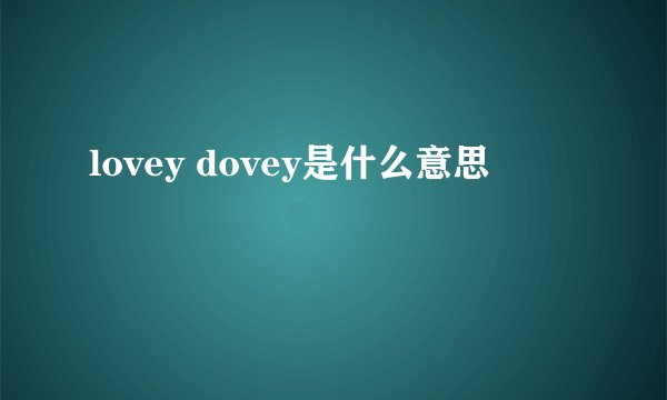 lovey dovey是什么意思