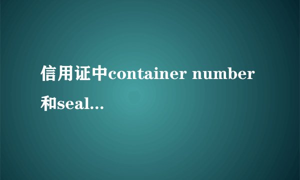 信用证中container number和seal number是什么意思？