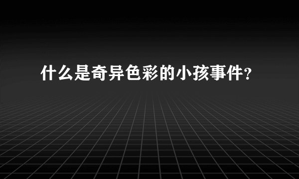 什么是奇异色彩的小孩事件？
