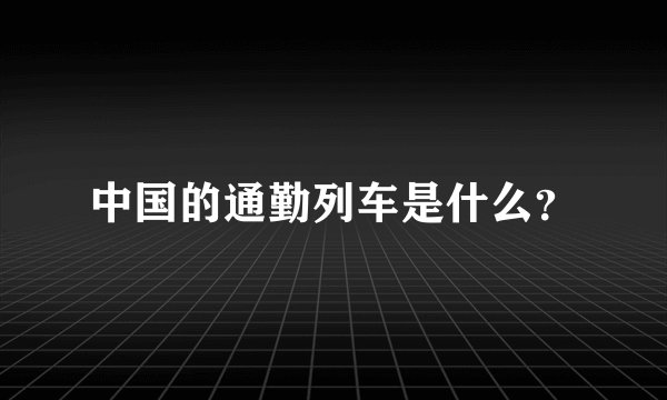 中国的通勤列车是什么？