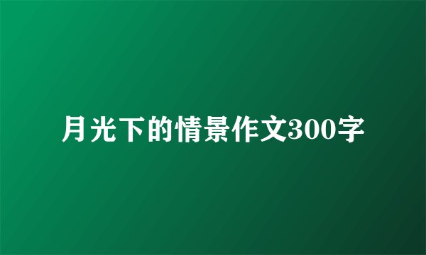 月光下的情景作文300字