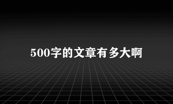 500字的文章有多大啊