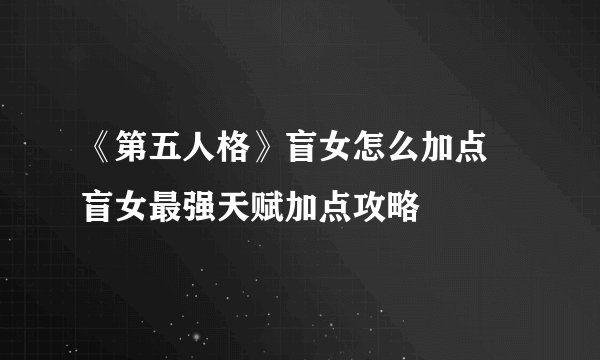 《第五人格》盲女怎么加点 盲女最强天赋加点攻略