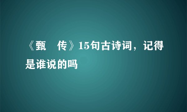《甄嬛传》15句古诗词，记得是谁说的吗