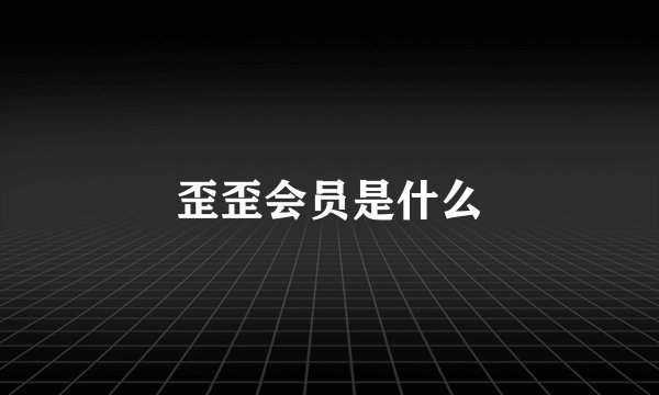 歪歪会员是什么