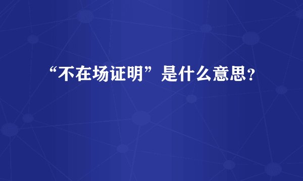 “不在场证明”是什么意思？
