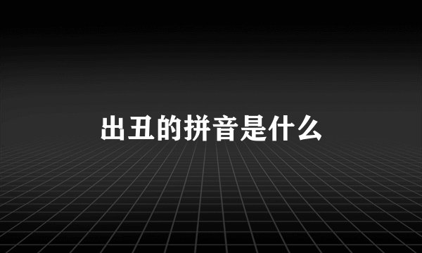 出丑的拼音是什么