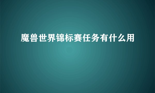 魔兽世界锦标赛任务有什么用