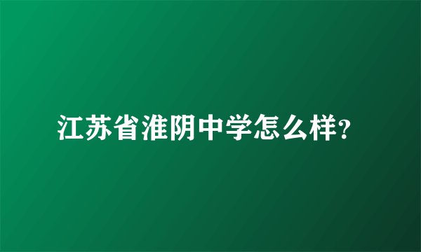 江苏省淮阴中学怎么样？