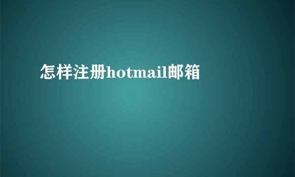 怎样注册hotmail邮箱