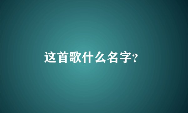 这首歌什么名字？