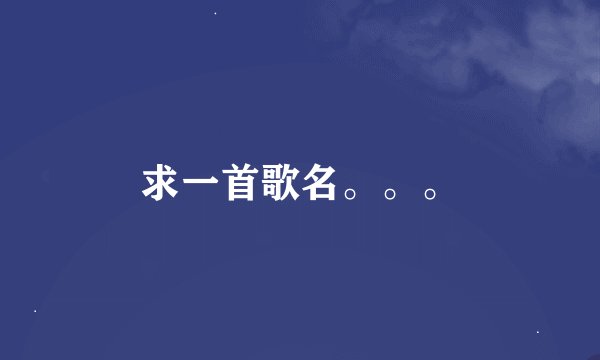 求一首歌名。。。