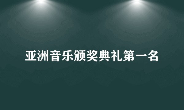 亚洲音乐颁奖典礼第一名