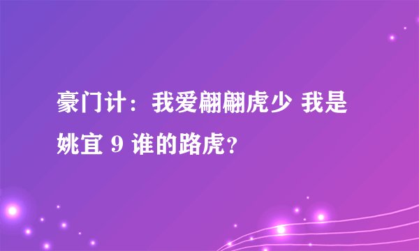 豪门计：我爱翩翩虎少 我是姚宜 9 谁的路虎？